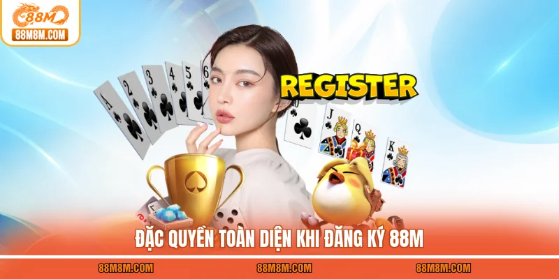 Đặc quyền toàn diện khi đăng ký 88M