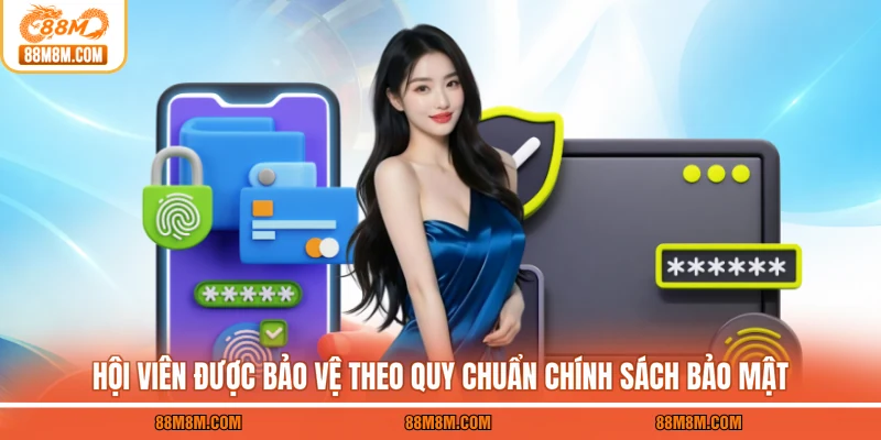 Hội viên được bảo vệ theo quy chuẩn chính sách bảo mật