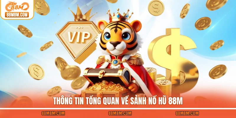 Thông tin tổng quan về sảnh nổ hũ 88M